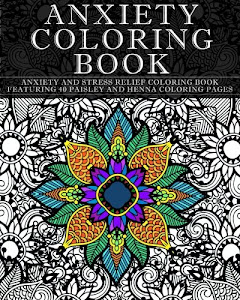 Anxiety Coloring Book: Anxiety and Stress Relief Coloring Book Featuring 40 Paisley and Henna Pattern Coloring Pages (Pattern Coloring Books) (Volume 1)