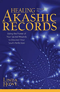 Healing Through the Akashic Records: Using the Power of Your Sacred Wounds to Discover Your Soul's Perfection