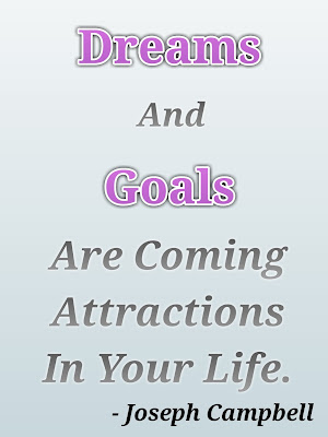 Dreams And Goals Are Coming Attractions In Your Life. - Joseph Campbell 
