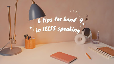 6 tips for band 9 in IELTS speaking