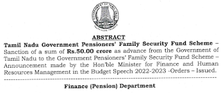 G.O Ms. No. 125 Dt: May 09, 2022  - Tamil Nadu Government Pensioners’ Family Security Fund Scheme – Sanction of a sum ofRs.50.00crore as advance from the Government of Tamil Nadu to the Government Pensioners Family Security Fund Scheme – Announcement made by the Honble Minister for Finance and Human Resources Management in the Budget Speech 2022-2023 – Orders –Issued.