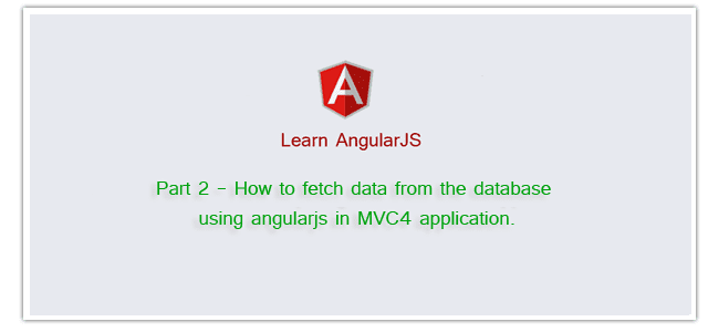 Part 2 - How to fetch data from the database using angularjs in MVC4 application.