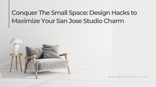 Conquer The Small Space: Design Hacks to Maximize Your San Jose Studio Charm - Ayla Design