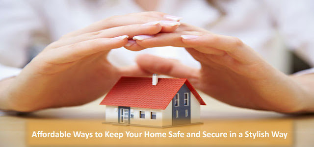 Affordable Ways to Keep Your Home Safe and Secure in a Stylish Way