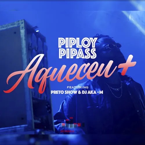 Piploy Pipas – Aqueceu (feat. Preto Show & Dj Aka M) 2022 - Download Mp3