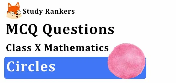 MCQ Questions for Class 10 Maths: Ch 10 Circles