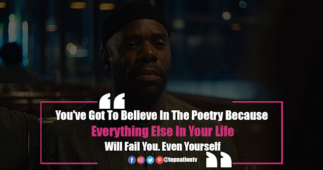 "You've Got To Believe In The Poetry Because Everything Else In Your Life Will Fail You. Even Yourself."