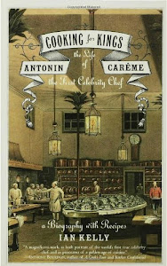 Cooking for Kings: The Life of Antonin Careme, the First Celebrity Chef