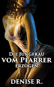 Die Jungfrau vom Pfarrer erzogen (Sexgeschichten ab 18, sex erotik deutsch, erotik ab 18 unzensiert)