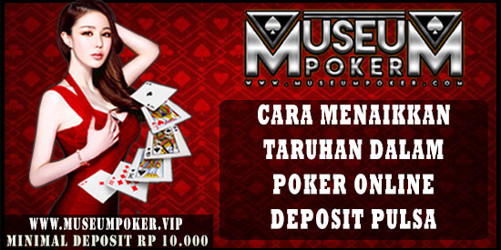 Cara Menaikan Taruhan Dalam Poker Online Deposit Pulsa