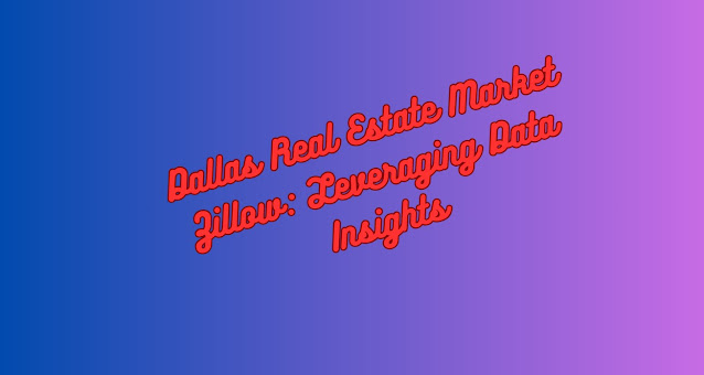 Dallas Real Estate Market Zillow Leveraging Data Insights