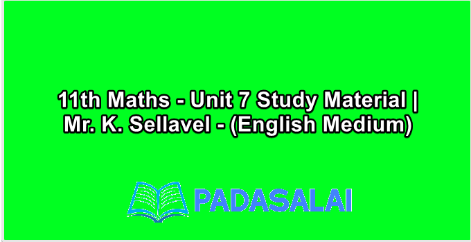 11th Maths - Unit 7 Study Material | Mr. K. Sellavel - (English Medium)