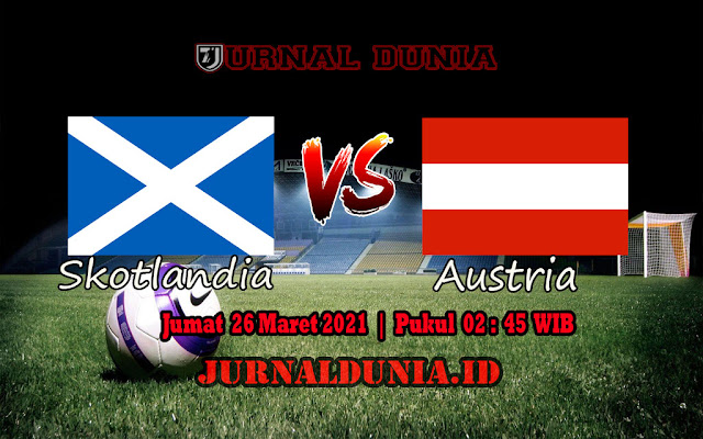 Prediksi Skotlandia Vs Austria , Jumat 26 Maret 2021 Pukul 02.45 WIB