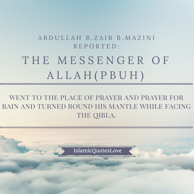 Abdullah B.Zaib B.Mazini reported:  The Messenger of ALLAH (PBUH)  went to the place of prayer and prayer for rain and turned round his mantle facing the Qibla.  Reference:  Sahih Muslim 894