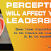 How Managing By Perception Affect Your Leadership 