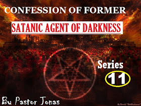 Confession Of Former Satanic Agent Of Darkness By Pastor Jonas-Series 11