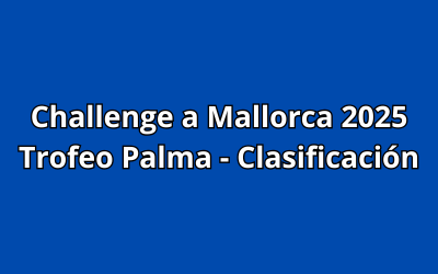 Challenge a Mallorca 2025 - Trofeo Palma - Clasificación