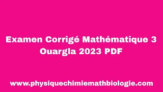 Examen Corrigé Mathématique 3 Ouargla 2023 PDF