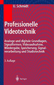 Professionelle Videotechnik: Analoge und digitale Grundlagen, Filmtechnik, Fernsehtechnik, HDTV, Kameras, Displays, Videorecorder, Produktion und Studiotechnik