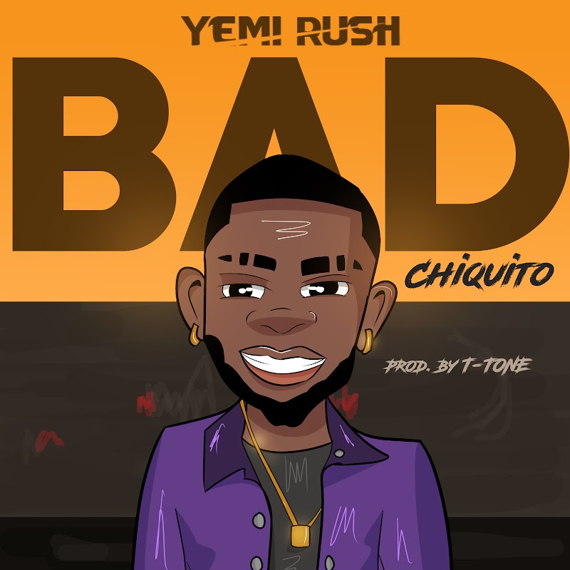 MUSIC: Yemi Rush - BAD (Chiquito)