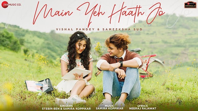 Main Yeh Haath Jo Song Lyrics | Sameeksha Sud, Vishal Pandey | Stebin Ben, Samira Koppikar, Neeraj R