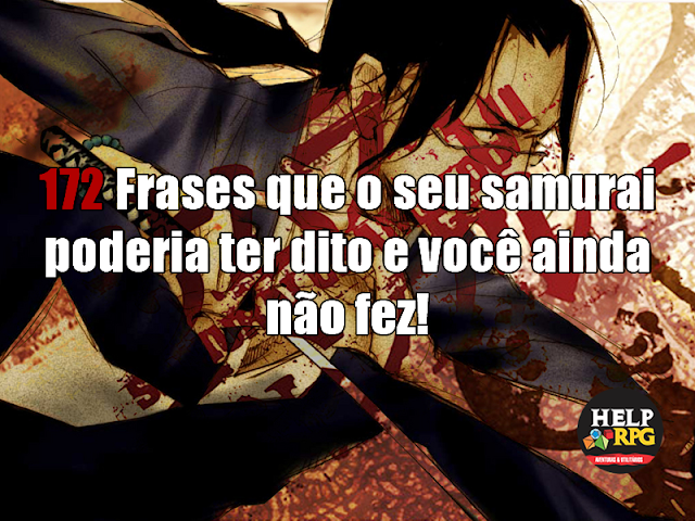 172 Frases que o seu samurai poderia ter dito e você ainda não fez!