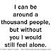 I can be around a thousand people, but without you I would still feel alone. 