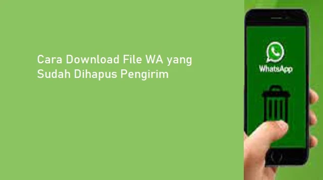 Cara Download File WA yang Sudah Dihapus Pengirim