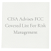 CISA Advises FCC Covered List For Risk Management