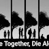 "Life together, die alone."