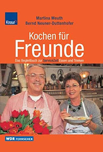 Kochen für Freunde: Das WDR-Begleitbuch zur ServiceZeit Essen und Trinken