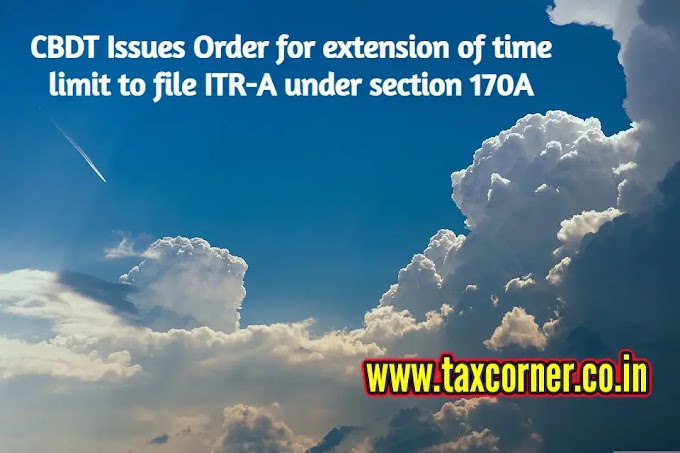 CBDT Issues Order for extension of time limit to file ITR-A under section 170A