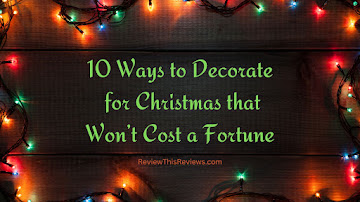 10 Ways to Decorate for Christmas that Won't Cost a Fortune