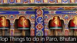 Top 6 Things to do in and around Paro, Bhutan