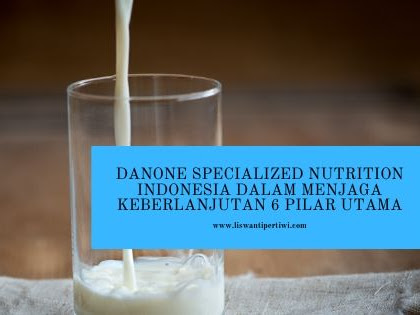 Danone Specialized Nutrition Indonesia Dalam Menjaga Keberlanjutan 6 Pilar Utama