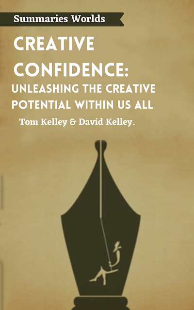CREATIVE CONFIDENCE: Unleashing The Creative Potential Within Us All - Book Summary - Tom Kelley & David Kelley