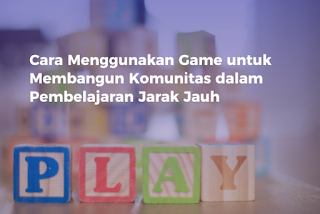 Cara Menggunakan Game untuk Membangun Komunitas dalam Pembelajaran Jarak Jauh