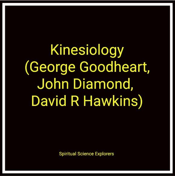Kinesiology (George Goodheart, John Diamond, David R Hawkins)