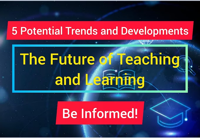 Future of Teaching and Learning: 5 Potential Trends and Developments