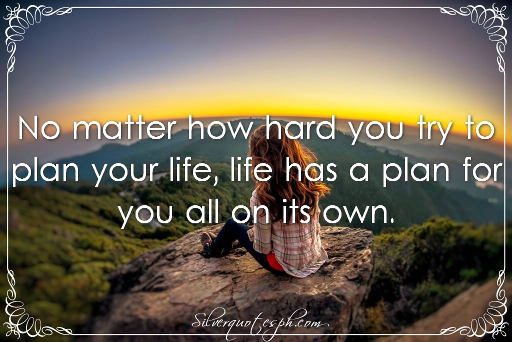 No Matter How Hard You Try To Plan Your Life - Silver Quotes