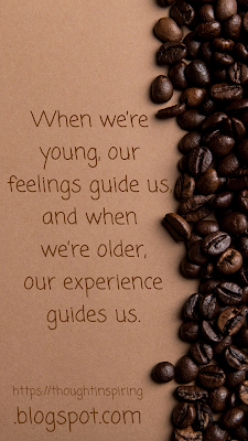 When we’re young, our feelings guide us, and when we’re older, our experience guides us. https://thoughtinspiring.blogspot.com