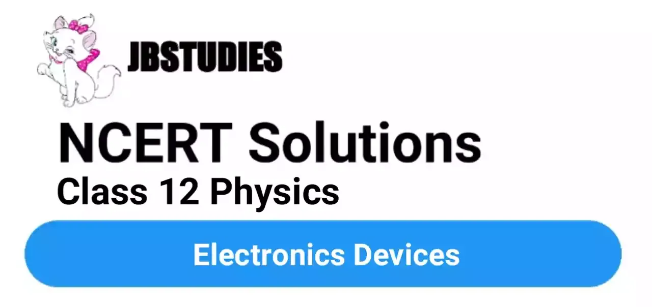 Solutions Class 12 Physics Chapter-14 (Electronics Devices)