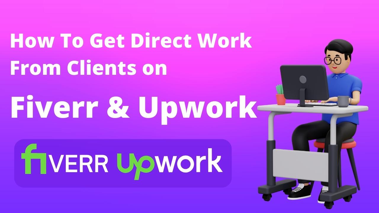 How to Get Direct Work from Clients on Fiverr and Upwork