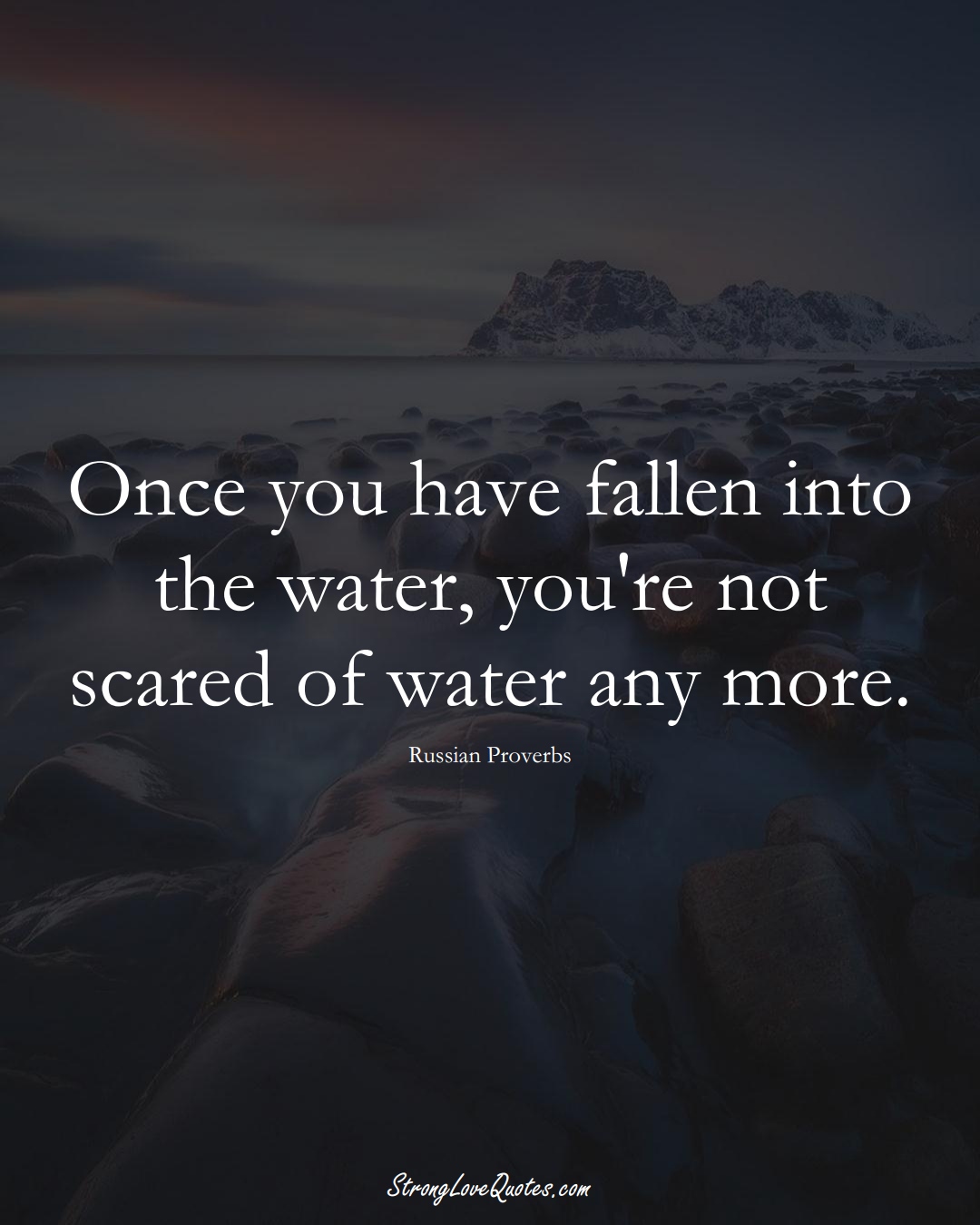 Once you have fallen into the water, you're not scared of water any more. (Russian Sayings);  #AsianSayings