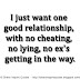 I just want one good relationship, with no cheating, no lying, no ex's getting in the way.
