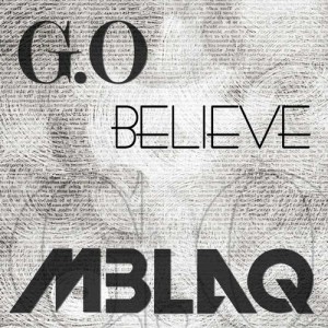 G.O (MBLAQ) – Believe