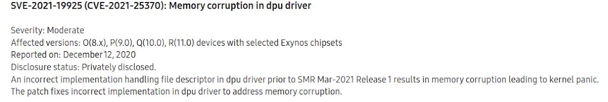 Screenshot of the CVE-2021-25370 entry from Samsung's March 2021 security update. It reads: SVE-2021-19925 CVE-2021-25370: Memory corruption in dpu driver  Severity: Moderate Affected versions: O8.x, P9.0, Q10.0, R11.0 devices with selected Exynos chipsets Reported on: December 12, 2020 Disclosure status: Privately disclosed. An incorrect implementation handling file descriptor in dpu driver prior to SMR Mar-2021 Release 1 results in memory corruption leading to kernel panic. The patch fixes incorrect implementation in dpu driver to address memory corruption.