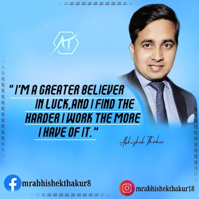 I'm a greater believer in luck, And i find theHarder i work the more i have of it...mr abhishek thakur