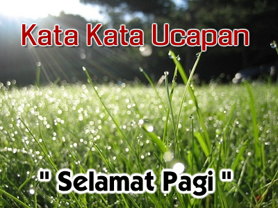 Kata Kata Singkat Ucapan Selamat Pagi