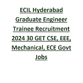 ECIL Hyderabad Graduate Engineer Trainee Recruitment 2024 30 GET CSE, EEE, Mechanical, ECE Govt Jobs